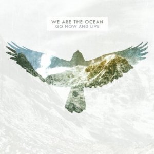 We Are The Ocean - Go Now And Live [2011]