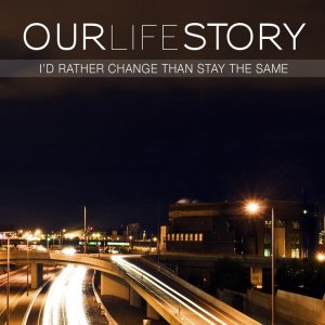 Our Life Story - I'd Rather Change Than Stay The Same (EP) [2011]