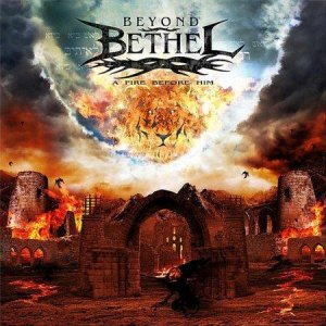 Beyond Bethel - A Fire Before Him [2011]