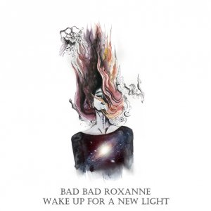 Bad Bad Roxanne - Wake Up For A New Light
