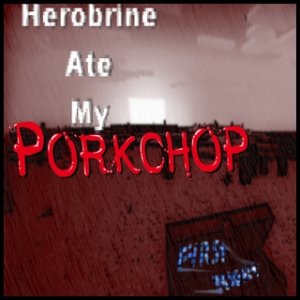 Herobrine Ate My Porkchop - First Night (Single) [2011]