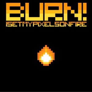 I Set My Pixels On Fire - Burn! (EP) [2011]