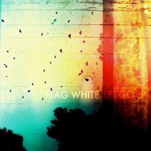 Flag White - Let Go [EP] - [2011]