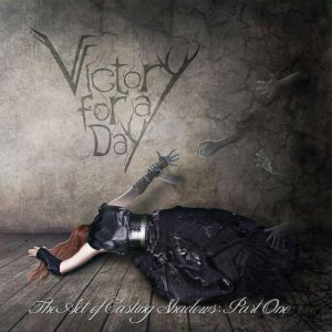Victory For A Day - The Act Of Casting Shadows Part One (2011)