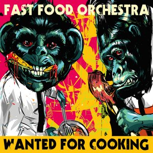 Fast Food Orchestra - Wanted for Cooking [2011]