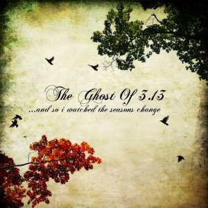 The Ghost Of 3.13 - And So I Watched The Seasons Change [2010]