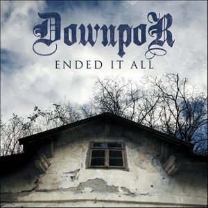 Downpor - Ended It All (2011)