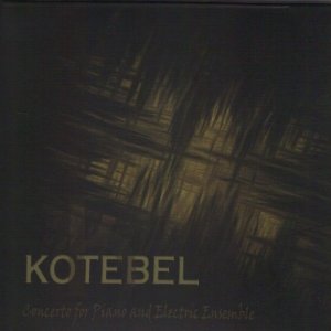 Kotebel - Concerto For Piano And Electric Ensemble (2012)
