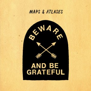 Maps & Atlases - Beware and Be Grateful [2012]