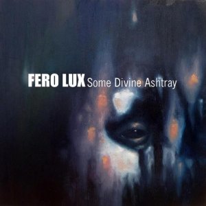 Fero Lux - Some Divine Ashtray [2012]