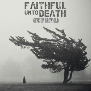 Faithful Unto Death - Give Up, Grow Old (EP) [2012]