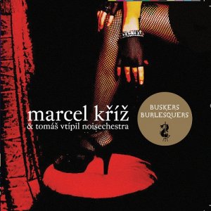 Marcel Kriz & Tomas Vtipil Noisechestra - Buskers Burlesquers [2012]