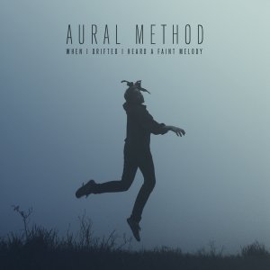 Aural Method - When I Drifted I Heard A Faint Melody [2012]