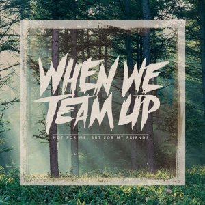 When We Team Up - Not For Me, But For My Friends (EP) [2013]