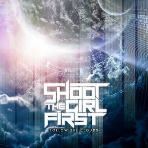 Shoot the Girl First - Follow the Clouds [2013]