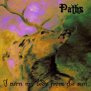 Paths - I Turn My Body From The Sun [2013]