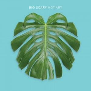 Big Scary - Not Art [2013]