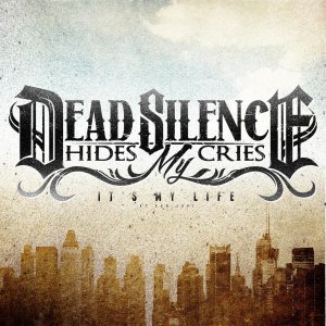 Dead Silence Hides My Cries - It's My Life (Single) [2013]