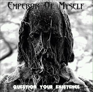 Emperor Of Myself - Question Your Existence [2013]