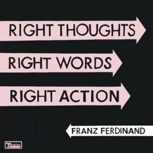 Franz Ferdinand - Right Thoughts Right Words Right Action [2013]