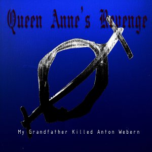 Queen Anne's Revenge - My Grandfather Killed Anton Webern [2013]