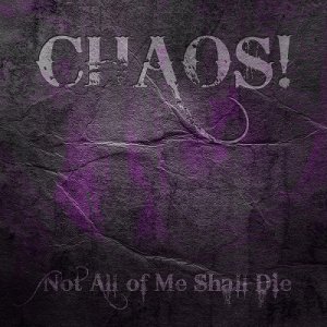 Chaos! - Not All Of Me Shall Die [2013]