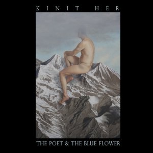 Kinit Her - The Poet & The Blue Flower [2013]