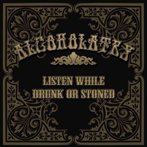 Alcoholatry - Listen While Drunk Or Stoned [2013]