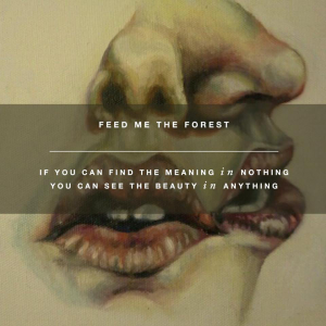Feed Me The Forest - If You Can Find the Meaning in Nothing You Can See the Beauty in Anything [2013]