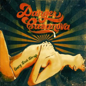 Danger Casanova - Every Last Drop [2013]