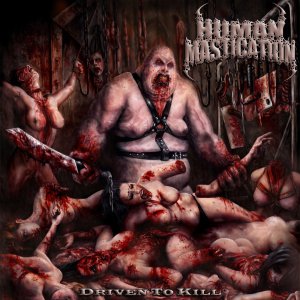 Human Mastication - Driven To Kill [2013]