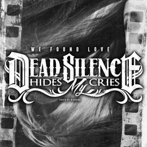 Dead Silence Hides My Cries - We Found Love (Single) [2013]