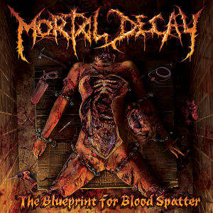 Mortal Decay - The Blueprint for Blood Spatter [2013]
