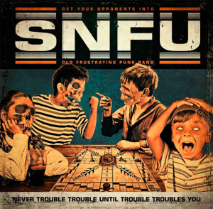 SNFU - Never Trouble Trouble Until Trouble Troubles You [2013]