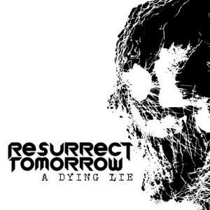 Resurrect Tomorrow - A Dying Lie [2013]