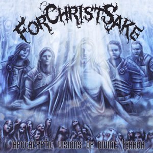 ForChristSake - Apocalyptic Visions of Divine Terror [2014]