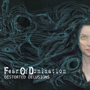 Fear Of Domination - Distorted Delusions [2014]
