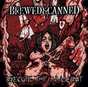 Brewed & Canned - Execute The Innocent [2014]