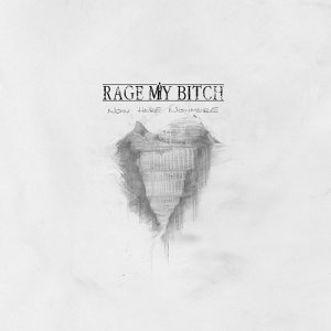 Rage My Bitch - Now Here Nowhere [2014]