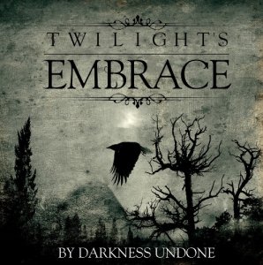 Twilight's Embrace - By Darkness Undone [2014]