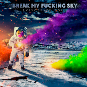 Break My Fucking Sky - Eviscerate Soul [2014]