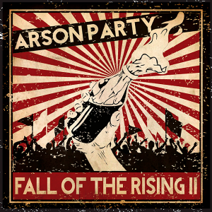 Arson Party - Fall of the Rising II [2014]