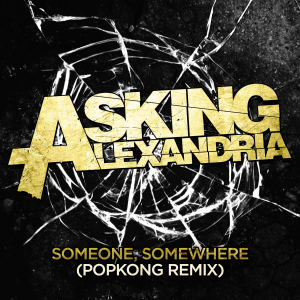 Asking Alexandria - Someone, Somewhere (Popkong Remix/Single) [2015]