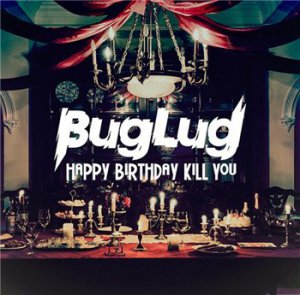 BugLug - Happy Birthday Kill You (2015)