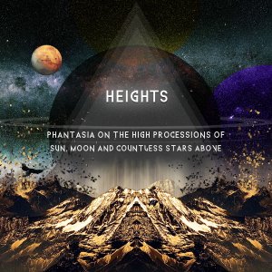Heights - Phantasia on the High Processions of Sun, Moon and Countless Stars Above [2015]