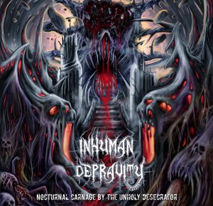 Inhuman Depravity - Nocturnal Carnage By The Unholy Desecrator [2015]