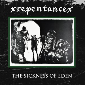 xRepentancex - The Sickness of Eden [2015]