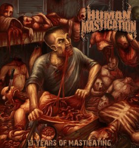 Human Mastication - 13 Years of Masticating (2CD/Compilation) [2015]
